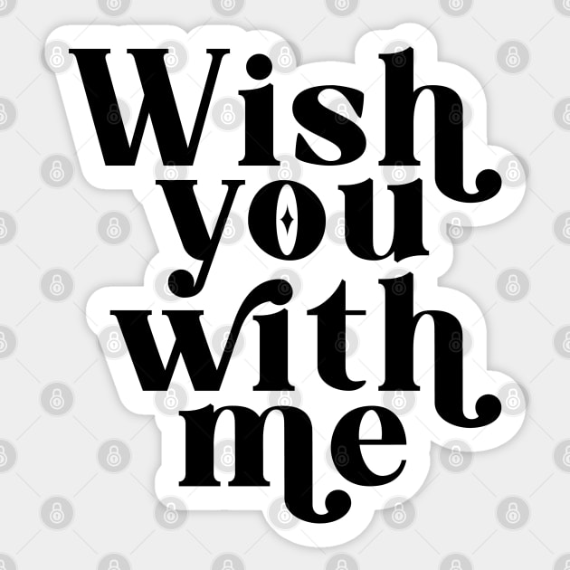 Wish you with me - Black Sticker by cariespositodesign